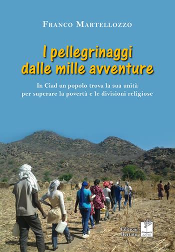 I pellegrinaggi dalle mille avventure. In Ciad un popolo trova la sua unità per superare la povertà e le divisioni religiose - Franco Martellozzo - Libro Bertato Ars et Religio 2017 | Libraccio.it