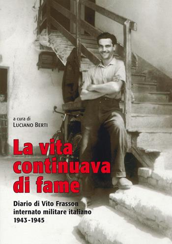 La vita continuava di fame. Diario di Vito Frasson internato militare italiano 1943-1945 - Luciano Berti - Libro Bertato Ars et Religio 2020 | Libraccio.it