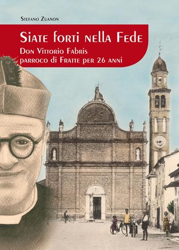 Siate forti nella fede. Don Vittorio Fabris parroco di Fratte per 26 anni - Stefano Zuanon - Libro Bertato Ars et Religio 2020 | Libraccio.it