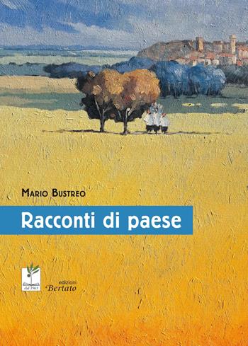 Racconti di paese - Mario Bustreo - Libro Bertato Ars et Religio 2020 | Libraccio.it