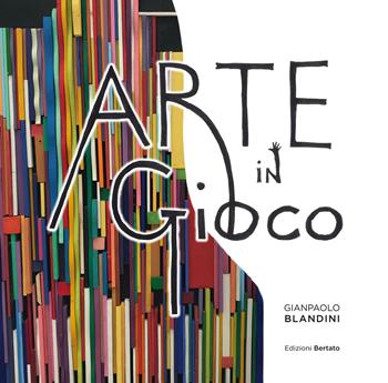 Arte in gioco. Ediz. illustrata - Gianpaolo Blandini - Libro Bertato Ars et Religio 2020 | Libraccio.it
