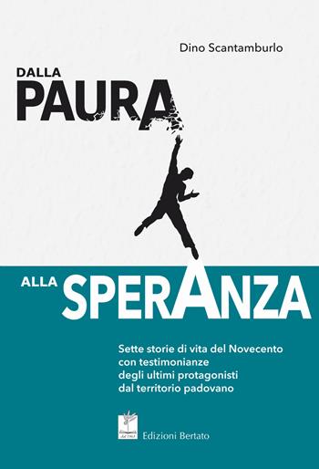 Dalla paura alla speranza. Sette storie di vita del Novecento con testimonianze degli ultimi protagonisti dal territorio padovano - Dino Scantamburlo - Libro Bertato Ars et Religio 2021 | Libraccio.it