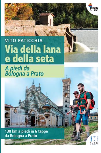 Via della lana e della seta. A piedi da Bologna a Prato. 130 km a piedi in 6 tappe da Bologna a Prato - Vito Paticchia - Libro Fusta Editore 2018, I segnavie | Libraccio.it