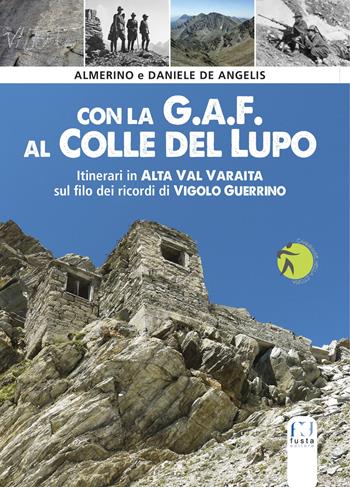Con la G.A.F. al Colle del lupo. Itinerari in Alta Val Varaita sul filo dei ricordi di Vigolo Guerrino - Almerino De Angelis, Daniele De Angelis - Libro Fusta Editore 2019, Camminare nella storia | Libraccio.it