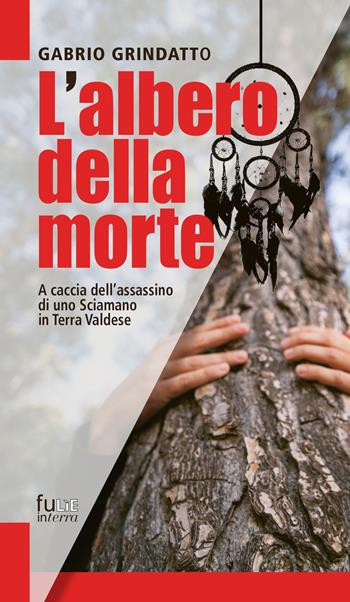 L' albero della morte. A caccia dell'assassino di uno sciamano in terra Valdese - Gabrio Grindatto - Libro Fusta 2018 | Libraccio.it