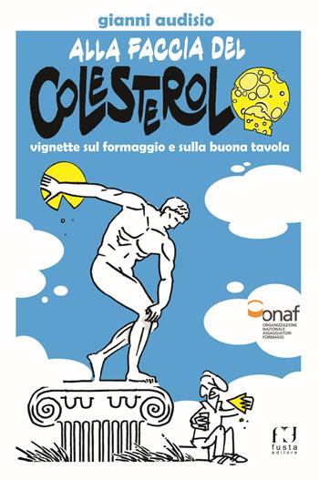 Alla faccia del colesterolo. Vignette sul formaggio e sulla buona tavola - Gianni Audisio - Libro Fusta Editore 2023 | Libraccio.it