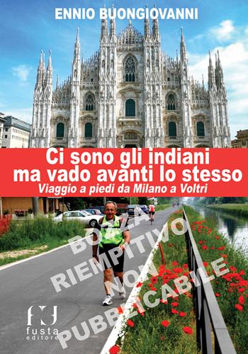 Ci sono gli indiani ma vado avanti lo stesso. Divagazioni di un viaggio a piedi da Milano a Voltri - Ennio Buongiovanni - Libro Fusta Editore 2019, Diari di viaggio | Libraccio.it