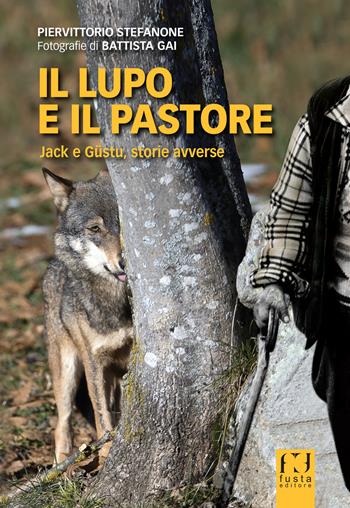 Il lupo e il pastore. Jack e Güstu, storie avverse - Piervittorio Stefanone, Battista Gai - Libro Fusta 2019 | Libraccio.it