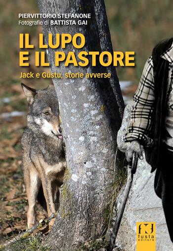 Il lupo e il pastore. Jack e Güstu, storie avverse - Piervittorio Stefanone, Battista Gai - Libro Fusta Editore 2019 | Libraccio.it