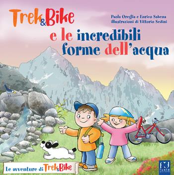 Trek&Bike e le incredibili forme dell'acqua - Enrico Sabena, Paola Oreglia - Libro Fusta Editore 2019 | Libraccio.it