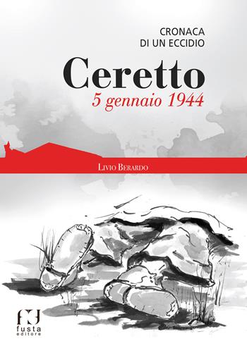 Ceretto. 5 gennaio 1944. Cronaca di un eccidio - Livio Berardo - Libro Fusta 2021, I segnavie | Libraccio.it