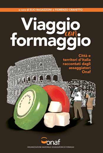 VIAGGIO CON FORMAGGIO. Città e territori d'Italia raccontati dagli assaggiatori Onaf  - Libro Fusta Editore 2020 | Libraccio.it
