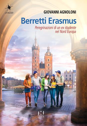 Berretti Erasmus. Peregrinazioni di un ex studente nel Nord Europa - Giovanni Agnoloni - Libro Fusta Editore 2020, Diari di viaggio | Libraccio.it