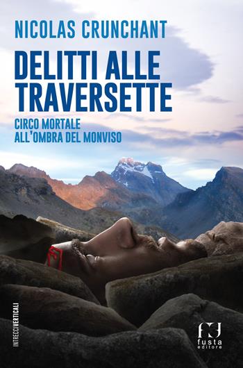 Delitti alle Traversette. Circo mortale all’ombra del Monviso - Nicolas Crunchant - Libro Fusta Editore 2020 | Libraccio.it