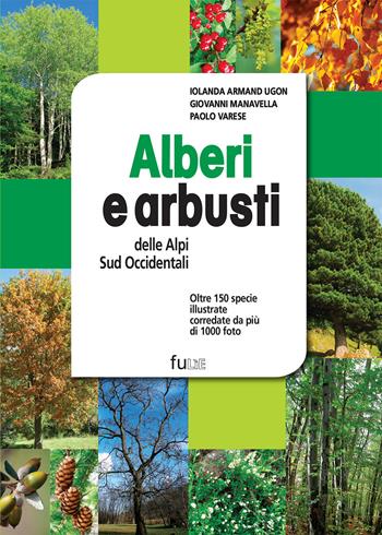 Alberi e arbusti delle Alpi Occidentali. Ediz. a colori - Iolanda Armand Ugon, Giovanni Manavella, Paolo Varese - Libro Fusta Editore 2021 | Libraccio.it