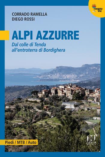 Alpi Azzurre. Dal colle di Tenda all'entroterra di Bordighera - Corrado Ramella, Diego Rossi - Libro Fusta Editore 2020, I segnavie | Libraccio.it