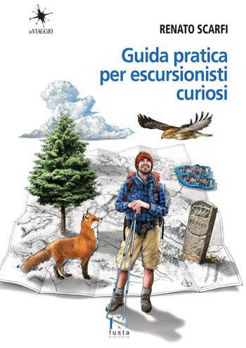 Guida pratica per escursionisti curiosi - Renato Scarfi - Libro Fusta Editore 2020, Diari di viaggio | Libraccio.it
