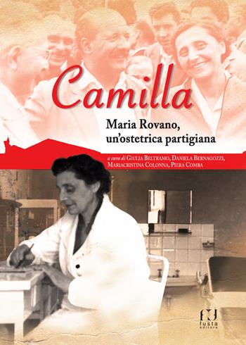 Camilla. Maria Rovano, un'ostetrica partigiana - Daniela Bernagozzi, Piera Comba - Libro Fusta 2021, Le memorie | Libraccio.it