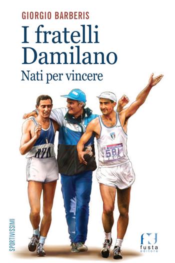 I fratelli Damilano. Nati per vincere - Giorgio Barberis - Libro Fusta Editore 2020, Sportivissimi | Libraccio.it