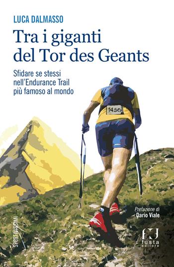 Tra i giganti del Tor. Sfidare se stessi nell’endurance trail più famoso al mondo - Luca Dalmasso - Libro Fusta 2021, Sportivissimi | Libraccio.it