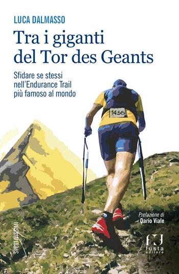 Tra i giganti del Tor. Sfidare se stessi nell’endurance trail più famoso al mondo - Luca Dalmasso - Libro Fusta Editore 2021, Sportivissimi | Libraccio.it