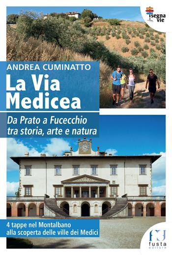 La via Medicea. Da Prato a Fucecchio tra storia, arte e natura - Andrea Cuminatto - Libro Fusta Editore 2021, I segnavie | Libraccio.it