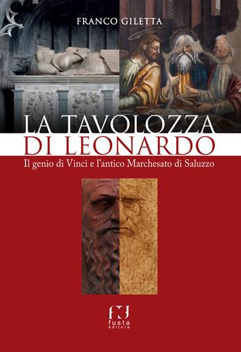 La tavolozza di Leonardo. Il genio di Vinci e l'antico Marchesato di Saluzzo - Franco Giletta - Libro Fusta Editore 2021 | Libraccio.it