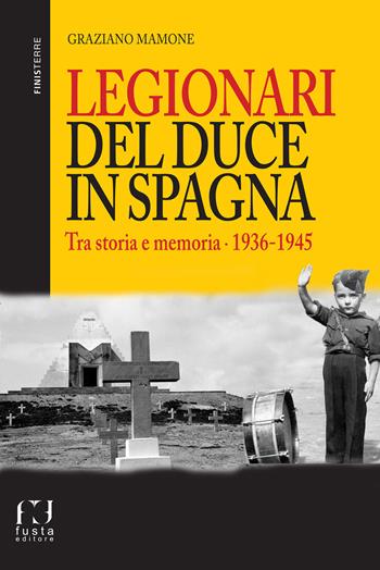 Legionari del Duce in Spagna. Tra storia e memoria. 1936-1945 - Graziano Mamone - Libro Fusta 2021, Finisterre | Libraccio.it