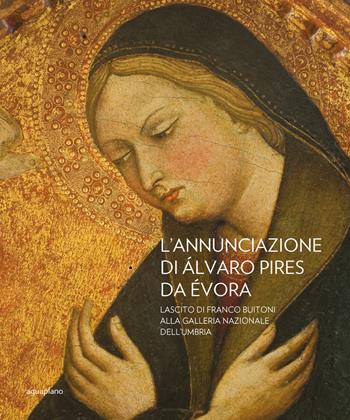 L'Annunciazione di Alvaro Pires Da Evora. Lascito di Franco Buiton alla Galleria nazionale dell'Umbria. Ediz. illustrata  - Libro Aguaplano 2018 | Libraccio.it