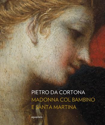 Pietro da Cortona. Madonna col Bambino e santa Martina. Ediz. illustrata - Federica Zalabra - Libro Aguaplano 2017 | Libraccio.it