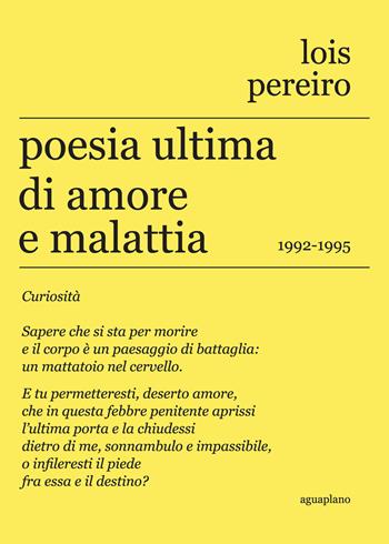 Poesia ultima di amore e malattia. 1992-1995. Testo in lingua gallega a fronte - Lois Pereiro - Libro Aguaplano 2017, Lapsus calami | Libraccio.it