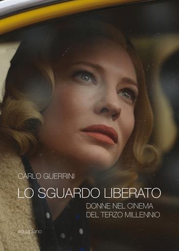 Lo sguardo liberato. Donne nel cinema del terzo millennio - Carlo Guerrini - Libro Aguaplano 2017 | Libraccio.it