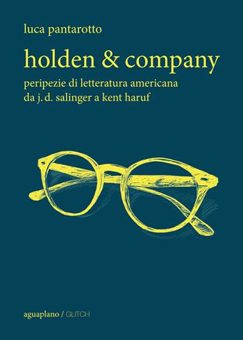 Holden & company. Peripezie di letteratura americana da J. D. Salinger a Kent Haruf - Luca Pantarotto - Libro Aguaplano 2018, Glitch | Libraccio.it
