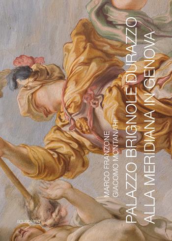 Palazzo Brignole Durazzo alla Meridiana in Genova - Marco Franzone, Giacomo Montanari - Libro Aguaplano 2018, Genova e i Palazzi dei Rolli | Libraccio.it