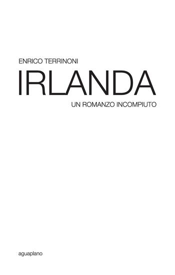 Irlanda. Un romanzo incompiuto - Enrico Terrinoni - Libro Aguaplano 2018, Festina lente | Libraccio.it