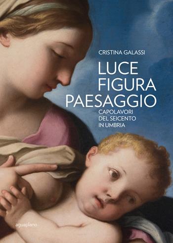 Luce figura paesaggio. Capolavori del Seicento in Umbria. Catalogo della mostra (Perugia, 10 novembre 2018-30 giugno 2019). Ediz. illustrata - Cristina Galassi - Libro Aguaplano 2018 | Libraccio.it