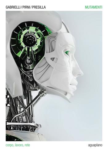 Mutamenti. Corpo, lavoro, rete - Roberto Presilla, Gabriele Gabrielli, Alberto Pirni - Libro Aguaplano 2019 | Libraccio.it