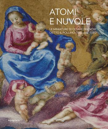 Atomi e nuvole. Le miniature di Cesare Franchi detto il Pollino (1555 circa-1595). Ediz. illustrata  - Libro Aguaplano 2019 | Libraccio.it
