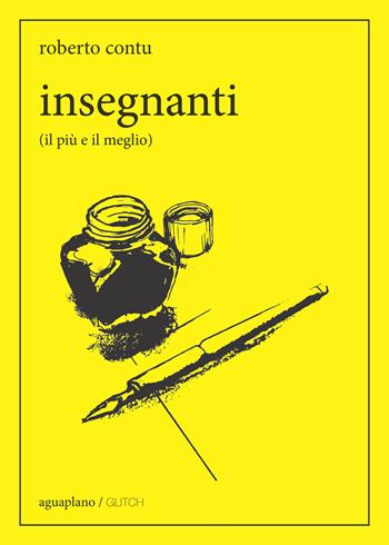 Insegnanti (il più e il meglio) - Roberto Contu - Libro Aguaplano 2019, Glitch | Libraccio.it