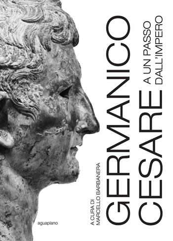 Germanico Cesare a un passo dall'Impero. Ediz. a colori  - Libro Aguaplano 2021 | Libraccio.it