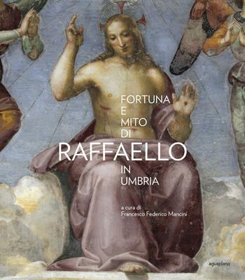 Fortuna e mito di Raffaello in Umbria - Francesco Federico Mancini - Libro Aguaplano 2021 | Libraccio.it