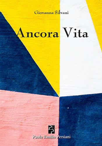 Ancora vita - Giovanna Silvani - Libro Persiani 2018, Poesia | Libraccio.it