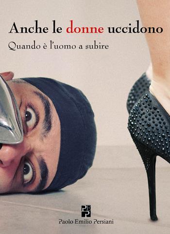 Anche le donne uccidono. Quando è l'uomo a subire - Glenda Mancini - Libro Persiani 2018 | Libraccio.it