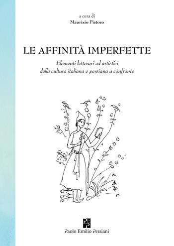 Le affinità imperfette. Elementi letterari ed artistici della cultura italiana e persiana a confronto  - Libro Persiani 2018 | Libraccio.it