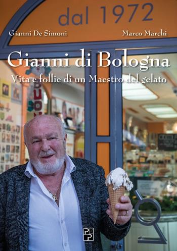 Gianni di Bologna. Vita e follie di un maestro del gelato - Gianni De Simoni, Marco Marchi - Libro Persiani 2019, Narrativa | Libraccio.it