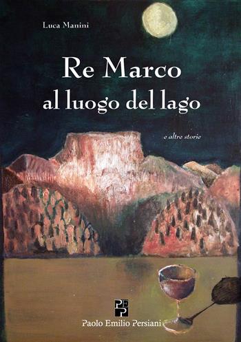 Re Marco al luogo del lago e altre storie - Luca Manini - Libro Persiani 2019, Narrativa | Libraccio.it