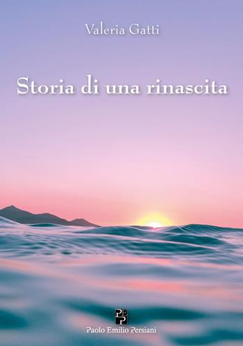 Storia di una rinascita - Valeria Gatti - Libro Persiani 2019, Narrativa | Libraccio.it