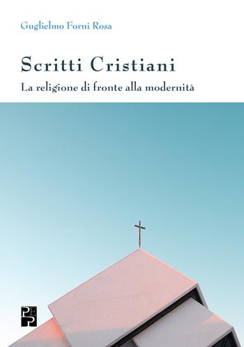 Scritti cristiani. La religione di fronte alla modernità - Guglielmo Forni Rosa - Libro Persiani 2019 | Libraccio.it