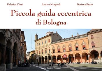 Piccola guida eccentrica di Bologna - Federico Cinti, Andrea Mingardi, Doriana Russo - Libro Persiani 2019, Bella Bologna | Libraccio.it