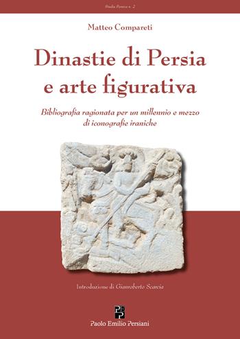 Dinastie di Persia e arte figurativa. Bibliografia ragionata per un millennio e mezzo di iconografie iraniche - Matteo Compareti - Libro Persiani 2020, Studia Persica | Libraccio.it